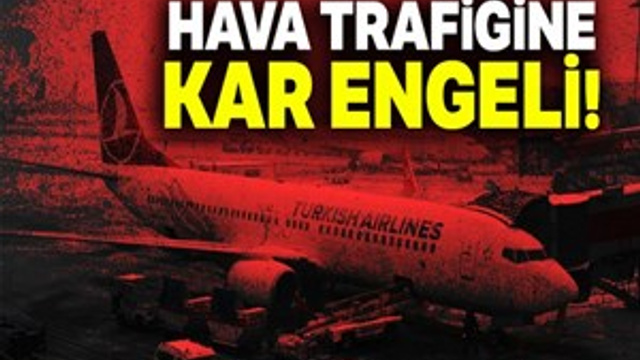 Olumsuz hava koşulları hava trafiğini vurdu