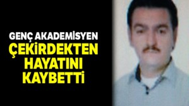 Genç akademisyen çekirdekten öldü
