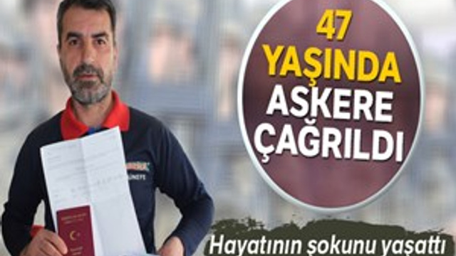 47 yaşında askere çağrıldı!