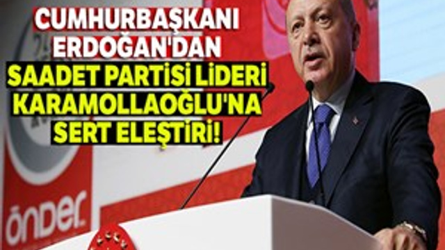 Cumhurbaşkanı Erdoğan'dan Saadet Partisi Liderine sert eleştiri