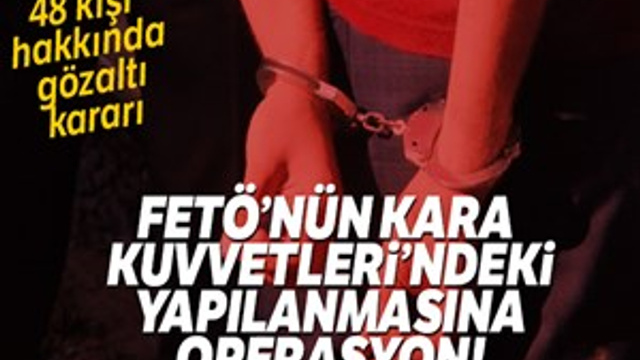 FETÖ'nün Kara Kuvvetleri'ndeki yapılanmasına operasyon!