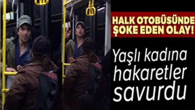 Halk otobüsünde genç yaşlı kadına hakaretler etti!