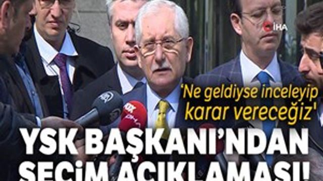 YSK Başkanı Güven: "Ne geldiyse inceleyip karar vereceğiz"