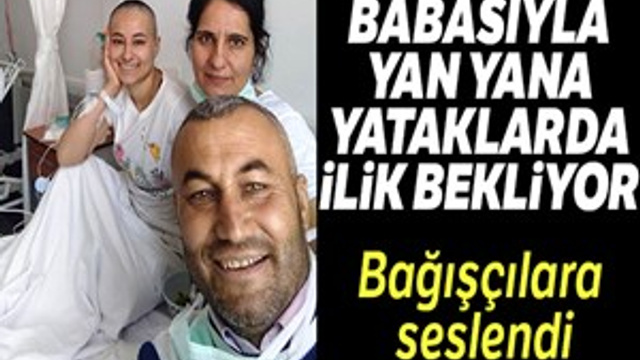 Babasıyla yan yana yataklarda ilik bekleyen Ebru'dan bağış çağrısı