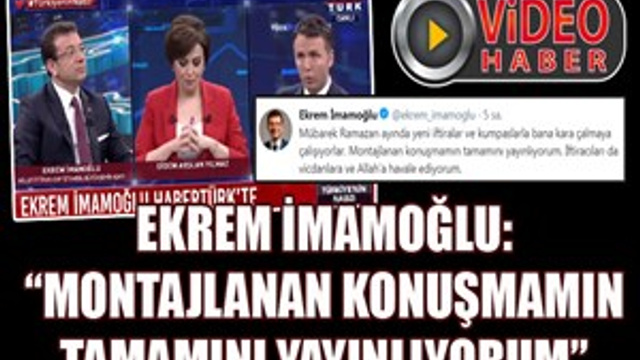 Ekrem İmamoğlu: "Montajlanan konuşmamın tamamını yayınlıyorum"