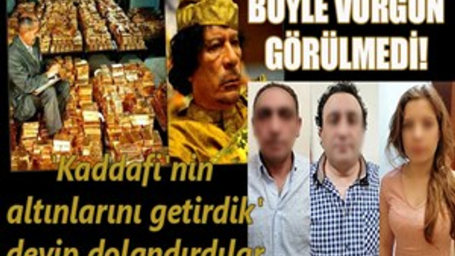 'Kaddafi'nin altınlarını getirdik' deyip vurgun yaptılar!