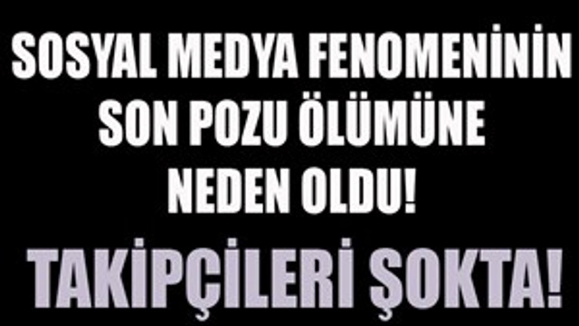 Sosyal medya fenomeninin hazin ölümü!