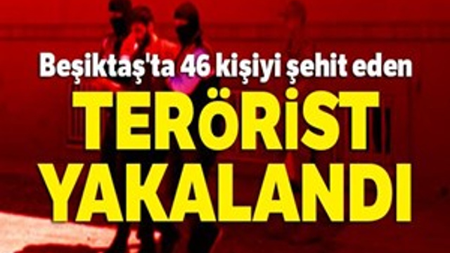 Beşiktaş'ta 46 kişiyi şehit eden teröristlerden biri yakalandı