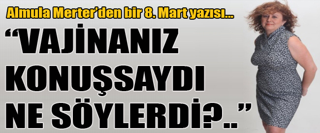 Vajinanız konuşsaydı ne söylerdi SacitAslan com